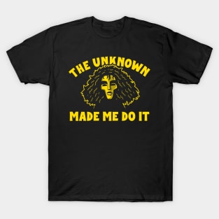 The Unknown Made Me Do It T-Shirt